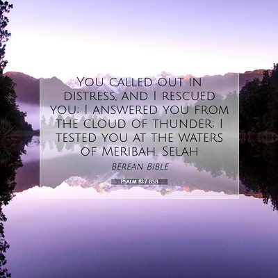 Picture 07 - Psalm 81:7 BSB - You called out in distress, and I rescued you; I - Bible Verse Picture