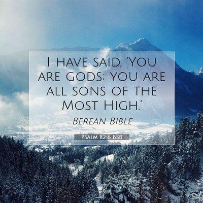 Picture 07 - Psalm 82:6 BSB - I have said, ‘You are gods; you are all sons of - Bible Verse Picture