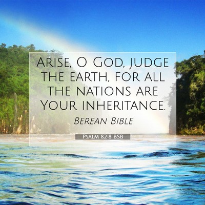 Picture 07 - Psalm 82:8 BSB - Arise, O God, judge the earth, for all the - Bible Verse Picture