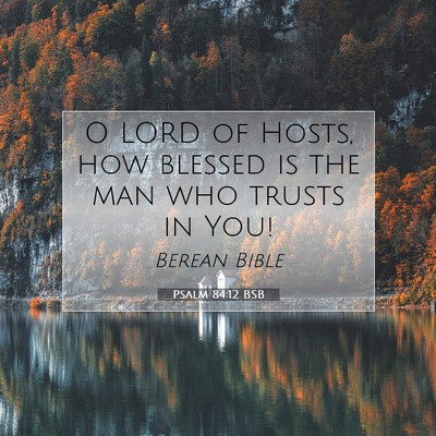 Picture 07 - Psalm 84:12 BSB - O LORD of Hosts, how blessed is the man who - Bible Verse Picture