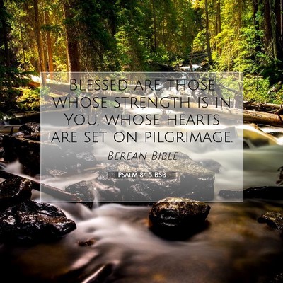 Picture 07 - Psalm 84:5 BSB - Blessed are those whose strength is in You, whose - Bible Verse Picture