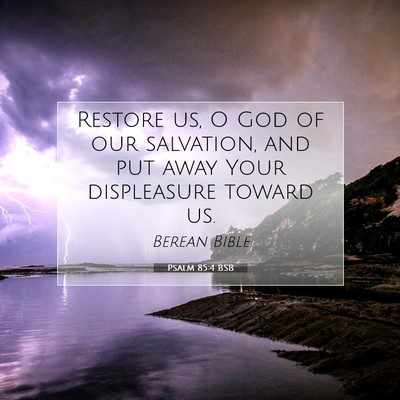 Picture 07 - Psalm 85:4 BSB - Restore us, O God of our salvation, and put away - Bible Verse Picture