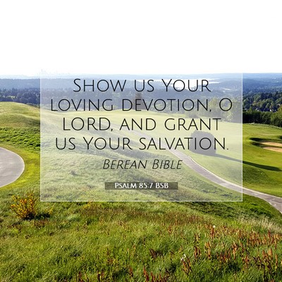 Picture 07 - Psalm 85:7 BSB - Show us Your loving devotion, O LORD, and grant - Bible Verse Picture