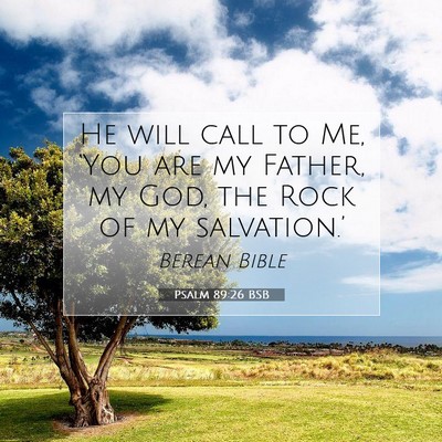 Picture 07 - Psalm 89:26 BSB - He will call to Me, ‘You are my Father, my God, - Bible Verse Picture
