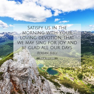 Picture 07 - Psalm 90:14 BSB - Satisfy us in the morning with Your loving - Bible Verse Picture