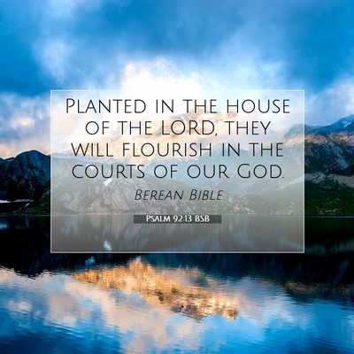 Picture 07 - Psalm 92:13 BSB - Planted in the house of the LORD, they will - Bible Verse Picture