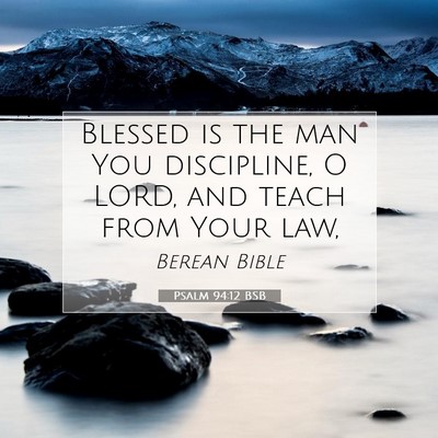 Picture 07 - Psalm 94:12 BSB - Blessed is the man You discipline, O LORD, and - Bible Verse Picture