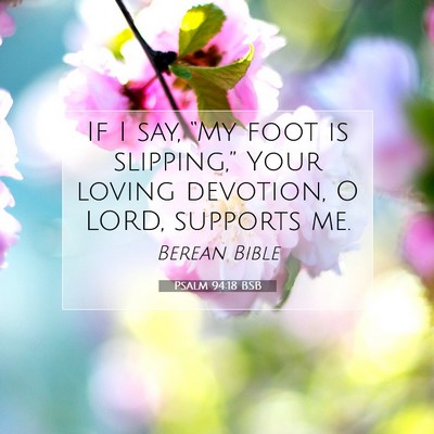 Picture 07 - Psalm 94:18 BSB - If I say, “My foot is slipping,” Your loving - Bible Verse Picture