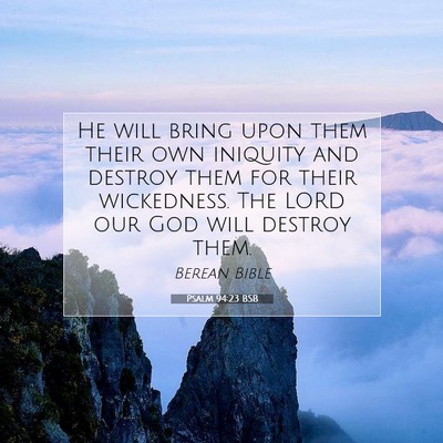 Picture 07 - Psalm 94:23 BSB - He will bring upon them their own iniquity and - Bible Verse Picture
