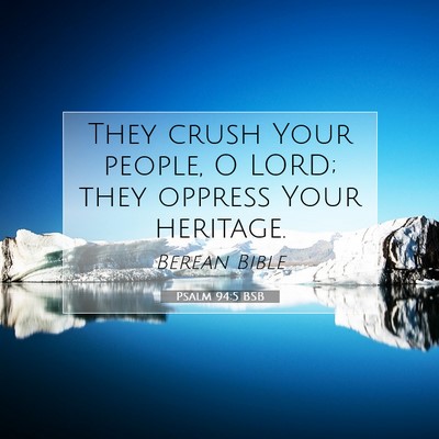 Picture 07 - Psalm 94:5 BSB - They crush Your people, O LORD; they oppress Your - Bible Verse Picture