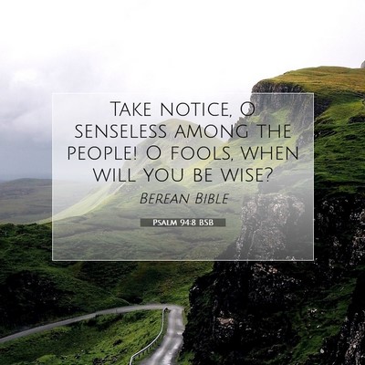Picture 07 - Psalm 94:8 BSB - Take notice, O senseless among the people! O - Bible Verse Picture