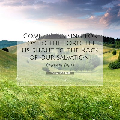 Picture 07 - Psalm 95:1 BSB - Come, let us sing for joy to the LORD; let us - Bible Verse Picture
