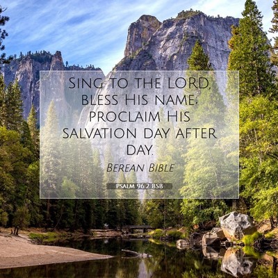 Picture 07 - Psalm 96:2 BSB - Sing to the LORD, bless His name; proclaim His - Bible Verse Picture
