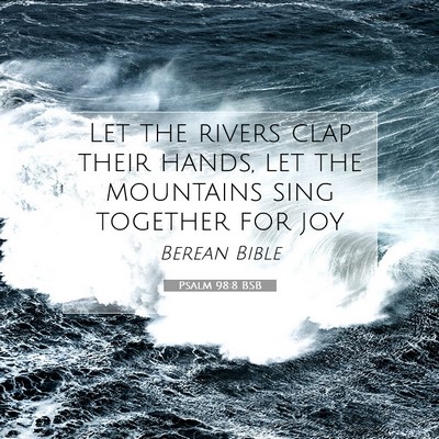 Picture 07 - Psalm 98:8 BSB - Let the rivers clap their hands, let the - Bible Verse Picture