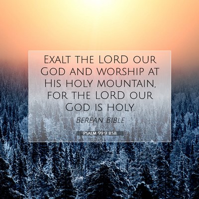 Picture 07 - Psalm 99:9 BSB - Exalt the LORD our God and worship at His holy - Bible Verse Picture