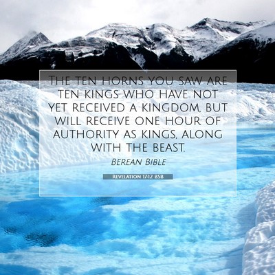 Picture 07 - Revelation 17:12 BSB - The ten horns you saw are ten kings who have not - Bible Verse Picture