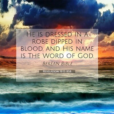 Picture 07 - Revelation 19:13 BSB - He is dressed in a robe dipped in blood, and His - Bible Verse Picture