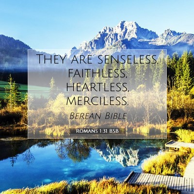 Picture 07 - Romans 1:31 BSB - They are senseless, faithless, heartless, - Bible Verse Picture