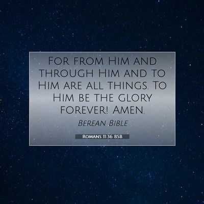 Picture 07 - Romans 11:36 BSB - For from Him and through Him and to Him are all - Bible Verse Picture