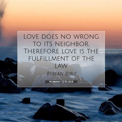 Picture 07 - Romans 13:10 BSB - Love does no wrong to its neighbor. Therefore - Bible Verse Picture