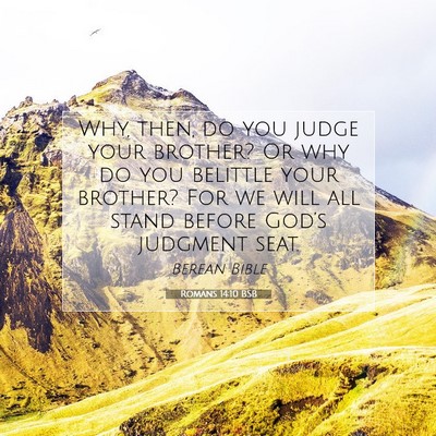 Picture 07 - Romans 14:10 BSB - Why, then, do you judge your brother? Or why do - Bible Verse Picture