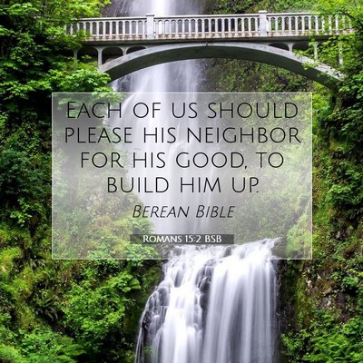 Picture 07 - Romans 15:2 BSB - Each of us should please his neighbor for his - Bible Verse Picture