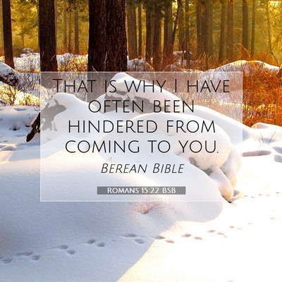 Picture 07 - Romans 15:22 BSB - That is why I have often been hindered from - Bible Verse Picture