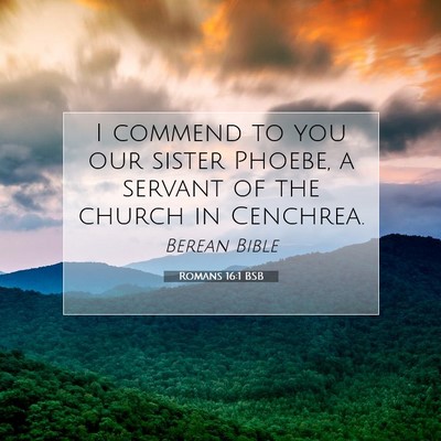 Picture 07 - Romans 16:1 BSB - I commend to you our sister Phoebe, a servant of - Bible Verse Picture