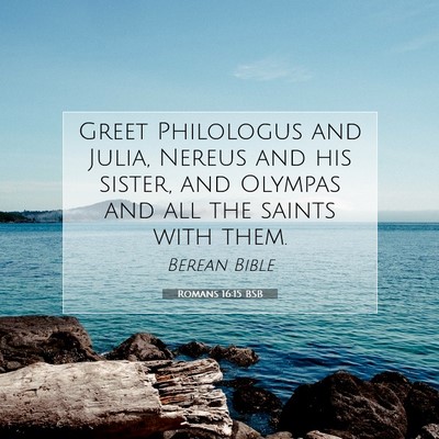 Picture 07 - Romans 16:15 BSB - Greet Philologus and Julia, Nereus and his - Bible Verse Picture