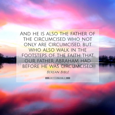 Picture 07 - Romans 4:12 BSB - And he is also the father of the circumcised who - Bible Verse Picture