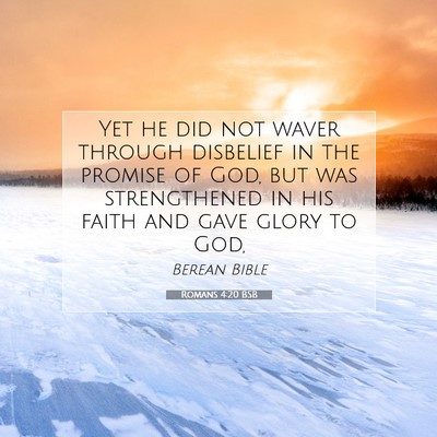Picture 07 - Romans 4:20 BSB - Yet he did not waver through disbelief in the - Bible Verse Picture