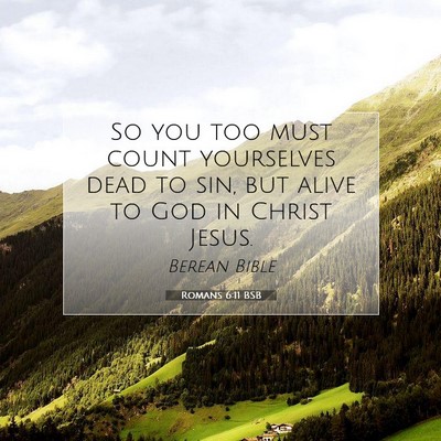 Picture 07 - Romans 6:11 BSB - So you too must count yourselves dead to sin, but - Bible Verse Picture