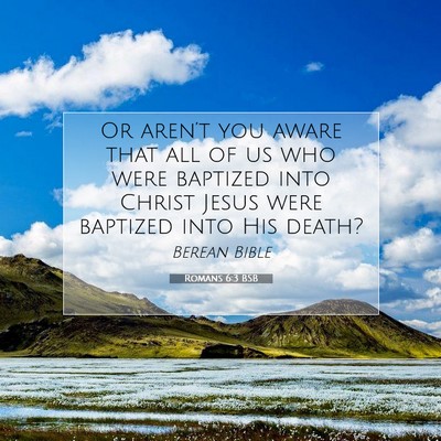 Picture 07 - Romans 6:3 BSB - Or aren’t you aware that all of us who were - Bible Verse Picture