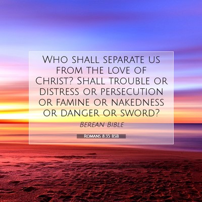 Picture 07 - Romans 8:35 BSB - Who shall separate us from the love of Christ? - Bible Verse Picture