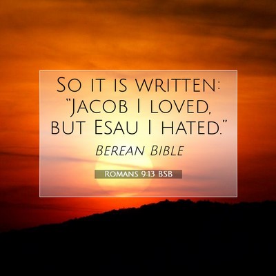 Picture 07 - Romans 9:13 BSB - So it is written: “Jacob I loved, but Esau I - Bible Verse Picture