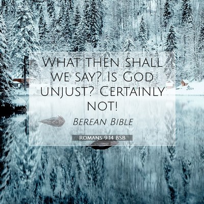 Picture 07 - Romans 9:14 BSB - What then shall we say? Is God unjust? Certainly - Bible Verse Picture