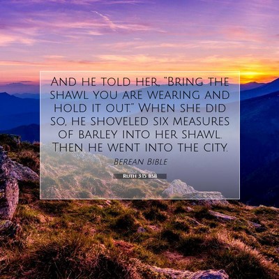 Picture 07 - Ruth 3:15 BSB - And he told her, “Bring the shawl you are - Bible Verse Picture