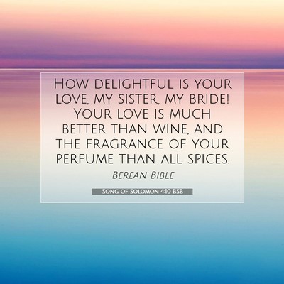 Picture 07 - Song of Solomon 4:10 BSB - How delightful is your love, my sister, my bride! - Bible Verse Picture