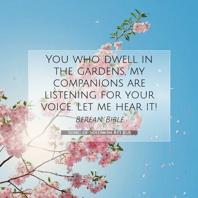 Picture 07 - Song of Solomon 8:13 BSB - You who dwell in the gardens, my companions are - Bible Verse Picture