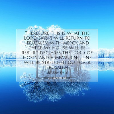 Picture 07 - Zechariah 1:16 BSB - Therefore this is what the LORD says: ‘I will - Bible Verse Picture