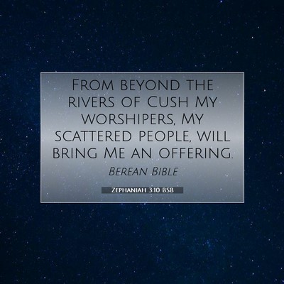 Picture 07 - Zephaniah 3:10 BSB - From beyond the rivers of Cush My worshipers, My - Bible Verse Picture
