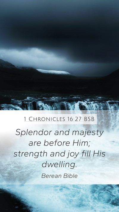 1 Chronicles 16:27 BSB Mobile Phone Wallpaper - Splendor and majesty are before Him; strength and - Mobile Bible Verse Wallpaper