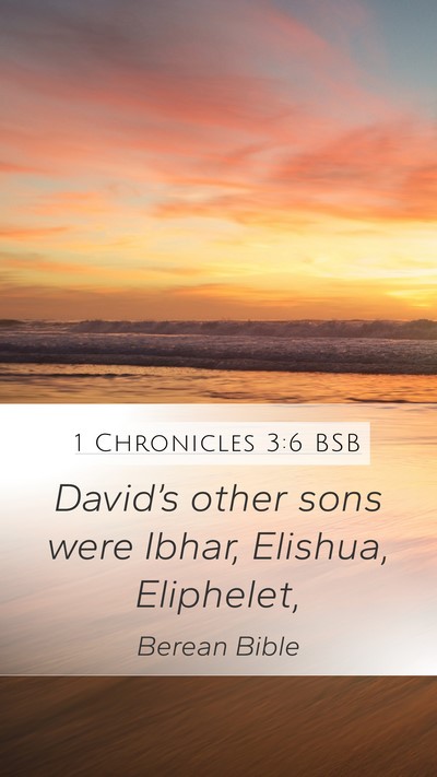1 Chronicles 3:6 BSB Mobile Phone Wallpaper - David’s other sons were Ibhar, Elishua, - Mobile Bible Verse Wallpaper