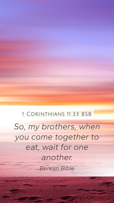 1 Corinthians 11:33 BSB Mobile Phone Wallpaper - So, my brothers, when you come together to eat, - Mobile Bible Verse Wallpaper