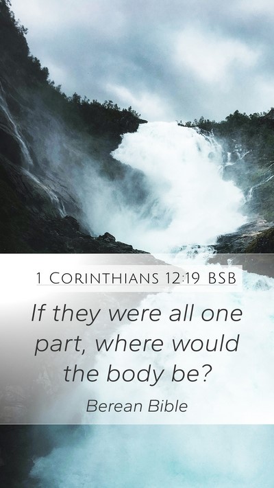 1 Corinthians 12:19 BSB Mobile Phone Wallpaper - If they were all one part, where would the body - Mobile Bible Verse Wallpaper