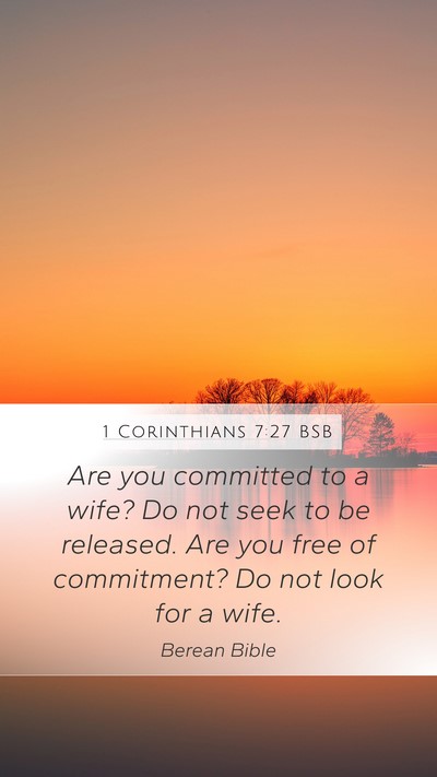 1 Corinthians 7:27 BSB Mobile Phone Wallpaper - Are you committed to a wife? Do not seek to be - Mobile Bible Verse Wallpaper