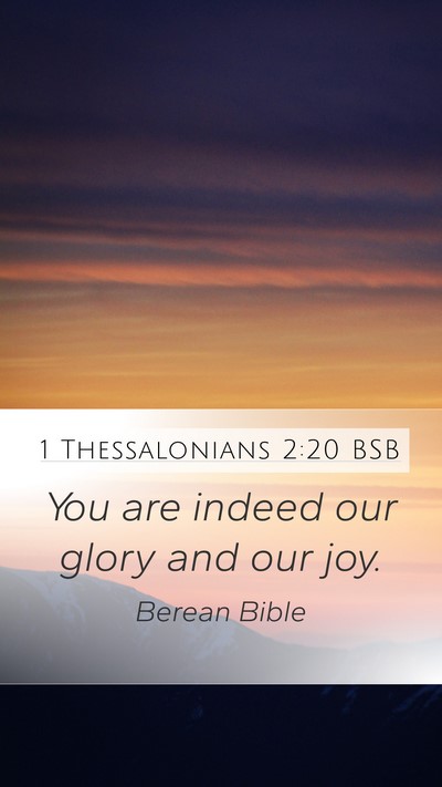 1 Thessalonians 2:20 BSB Mobile Phone Wallpaper - You are indeed our glory and our - Mobile Bible Verse Wallpaper