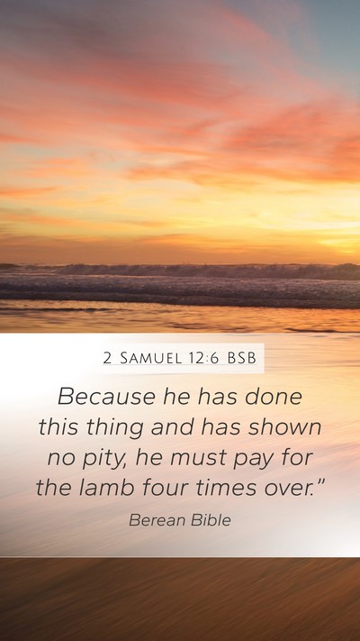 2 Samuel 12:6 BSB Mobile Phone Wallpaper - Because he has done this thing and has shown no - Mobile Bible Verse Wallpaper