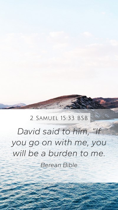2 Samuel 15:33 BSB Mobile Phone Wallpaper - David said to him, “If you go on with me, you - Mobile Bible Verse Wallpaper