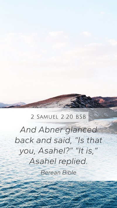 2 Samuel 2:20 BSB Mobile Phone Wallpaper - And Abner glanced back and said, “Is that you, - Mobile Bible Verse Wallpaper